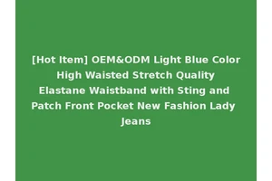 [Hot Item] OEM&ODM Light Blue Color High Waisted Stretch Quality Elastane Waistband with Sting and Patch Front Pocket New Fashion Lady Jeans