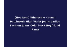 [Hot Item] Wholesale Casual Patchwork High Waist Jeans Ladies Fashion Jeans Colorblock Boyfriend Pants