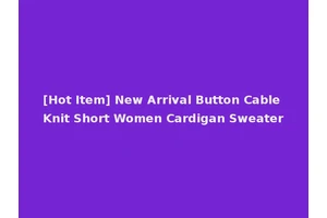 [Hot Item] New Arrival Button Cable Knit Short Women Cardigan Sweater