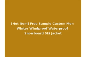 [Hot Item] Free Sample Custom Men Winter Windproof Waterproof Snowboard Ski Jacket
