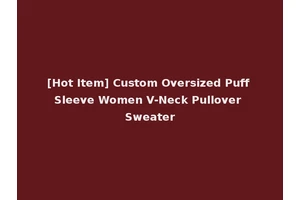 [Hot Item] Custom Oversized Puff Sleeve Women V-Neck Pullover Sweater