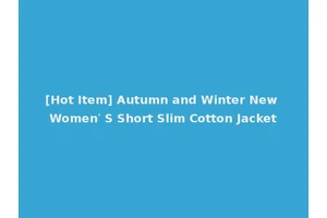 [Hot Item] Autumn and Winter New Women′ S Short Slim Cotton Jacket