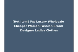 [Hot Item] Top Luxury Wholesale Cheaper Women Fashion Brand Designer Ladies Clothes