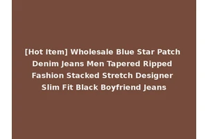 [Hot Item] Wholesale Blue Star Patch Denim Jeans Men Tapered Ripped Fashion Stacked Stretch Designer Slim Fit Black Boyfriend Jeans