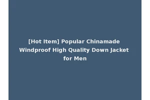 [Hot Item] Popular Chinamade Windproof High Quality Down Jacket for Men
