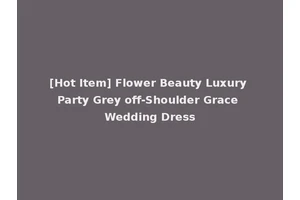 [Hot Item] Flower Beauty Luxury Party Grey off-Shoulder Grace Wedding Dress