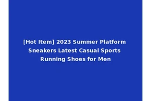 [Hot Item] 2023 Summer Platform Sneakers Latest Casual Sports Running Shoes for Men