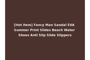 [Hot Item] Fancy Man Sandal EVA Summer Print Slides Beach Water Shoes Anti Slip Slide Slippers