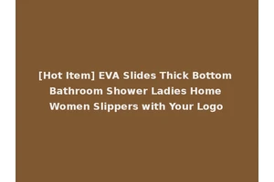 [Hot Item] EVA Slides Thick Bottom Bathroom Shower Ladies Home Women Slippers with Your Logo