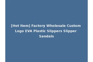[Hot Item] Factory Wholesale Custom Logo EVA Plastic Slippers Slipper Sandals