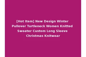 [Hot Item] New Design Winter Pullover Turtleneck Women Knitted Sweater Custom Long Sleeve Christmas Knitwear