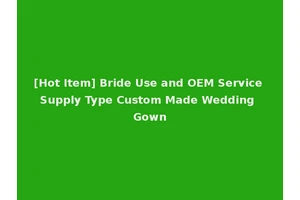 [Hot Item] Bride Use and OEM Service Supply Type Custom Made Wedding Gown