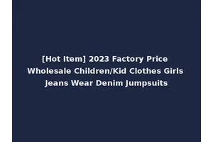 [Hot Item] 2023 Factory Price Wholesale Children/Kid Clothes Girls Jeans Wear Denim Jumpsuits