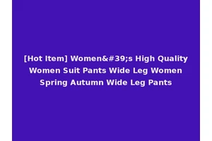 [Hot Item] Women's High Quality Women Suit Pants Wide Leg Women Spring Autumn Wide Leg Pants