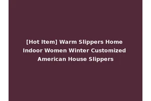 [Hot Item] Warm Slippers Home Indoor Women Winter Customized American House Slippers