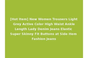 [Hot Item] New Women Trousers Light Grey Active Color High Waist Ankle Length Lady Denim Jeans Elastic Super Skinny Fit Buttons at Side Hem Fashion Jeans