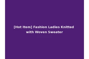 [Hot Item] Fashion Ladies Knitted with Woven Sweater