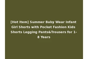 [Hot Item] Summer Baby Wear Infant Girl Shorts with Pocket Fashion Kids Shorts Legging Pants&Trousers for 1-8 Years
