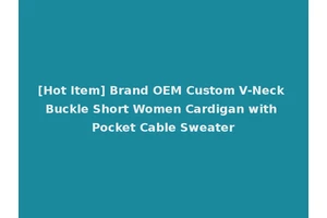 [Hot Item] Brand OEM Custom V-Neck Buckle Short Women Cardigan with Pocket Cable Sweater