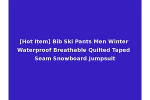 [Hot Item] Bib Ski Pants Men Winter Waterproof Breathable Quilted Taped Seam Snowboard Jumpsuit