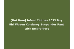 [Hot Item] Infant Clothes 2022 Boy Girl Woven Corduroy Suspender Pant with Embroidery
