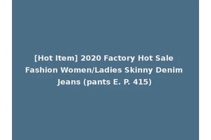 [Hot Item] 2020 Factory Hot Sale Fashion Women/Ladies Skinny Denim Jeans (pants E. P. 415)