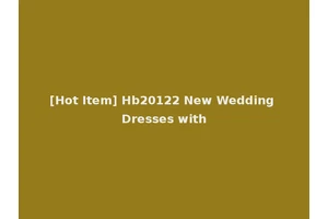 [Hot Item] Hb20122 New Wedding Dresses with