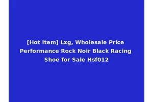 [Hot Item] Lxg, Wholesale Price Performance Rock Noir Black Racing Shoe for Sale Hsf012