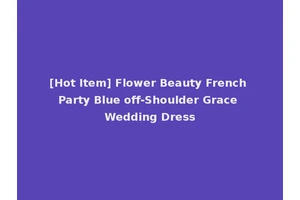 [Hot Item] Flower Beauty French Party Blue off-Shoulder Grace Wedding Dress