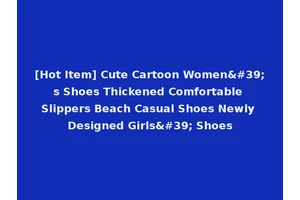 [Hot Item] Cute Cartoon Women's Shoes Thickened Comfortable Slippers Beach Casual Shoes Newly Designed Girls' Shoes