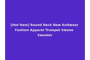 [Hot Item] Round Neck New Knitwear Fashion Apparel Trumpet Sleeve Sweater
