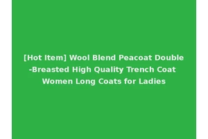 [Hot Item] Wool Blend Peacoat Double-Breasted High Quality Trench Coat Women Long Coats for Ladies