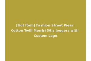 [Hot Item] Fashion Street Wear Cotton Twill Men's Joggers with Custom Logo