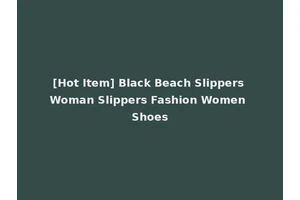 [Hot Item] Black Beach Slippers Woman Slippers Fashion Women Shoes