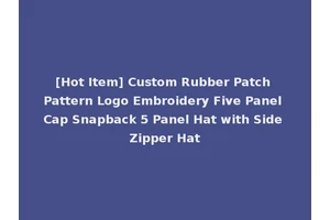 [Hot Item] Custom Rubber Patch Pattern Logo Embroidery Five Panel Cap Snapback 5 Panel Hat with Side Zipper Hat