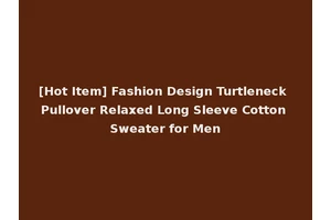 [Hot Item] Fashion Design Turtleneck Pullover Relaxed Long Sleeve Cotton Sweater for Men