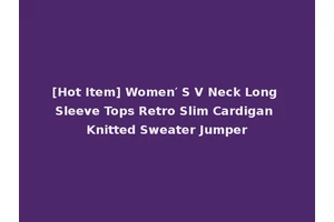 [Hot Item] Women′ S V Neck Long Sleeve Tops Retro Slim Cardigan Knitted Sweater Jumper