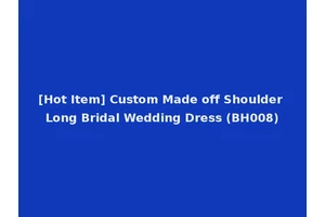[Hot Item] Custom Made off Shoulder Long Bridal Wedding Dress (BH008)
