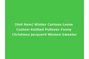 [Hot Item] Winter Cartoon Loose Custom Knitted Pullover Funny Christmas Jacquard Women Sweater