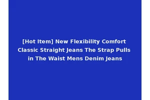 [Hot Item] New Flexibility Comfort Classic Straight Jeans The Strap Pulls in The Waist Mens Denim Jeans