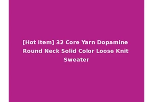 [Hot Item] 32 Core Yarn Dopamine Round Neck Solid Color Loose Knit Sweater