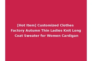 [Hot Item] Customized Clothes Factory Autumn Thin Ladies Knit Long Coat Sweater for Women Cardigan