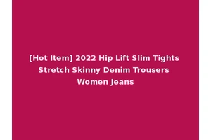 [Hot Item] 2022 Hip Lift Slim Tights Stretch Skinny Denim Trousers Women Jeans