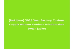 [Hot Item] 2024 Year Factory Custom Supply Women Outdoor Windbreaker Down Jacket