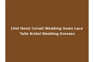 [Hot Item] Corset Wedding Gown Lace Tulle Bridal Wedding Dresses