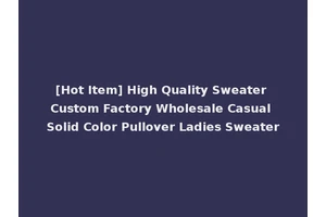 [Hot Item] High Quality Sweater Custom Factory Wholesale Casual Solid Color Pullover Ladies Sweater