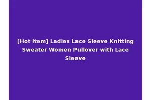 [Hot Item] Ladies Lace Sleeve Knitting Sweater Women Pullover with Lace Sleeve