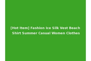 [Hot Item] Fashion Ice Silk Vest Beach Shirt Summer Casual Women Clothes
