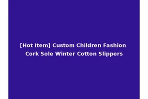 [Hot Item] Custom Children Fashion Cork Sole Winter Cotton Slippers