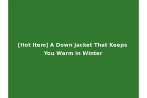 [Hot Item] A Down Jacket That Keeps You Warm in Winter